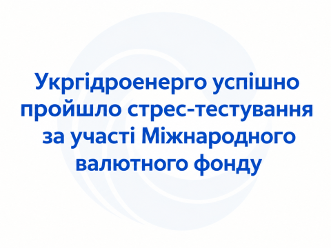 Укргідроенерго успішно пройшло стрес-тестування за участі Міжнародного валютного фонду