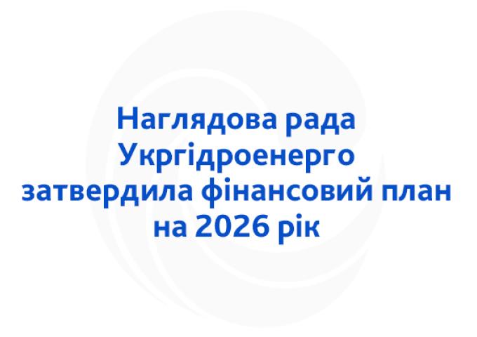 Наглядова рада Укргідроенерго затвердила фінансовий план на 2026 рік